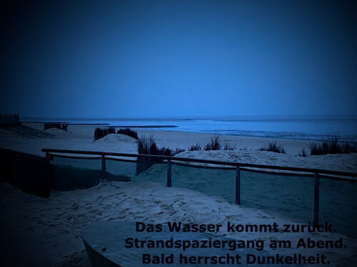 Das Wasser kommt zurück.<br>Strandspaziergang am Abend.<br>Bald herrscht Dunkelheit.