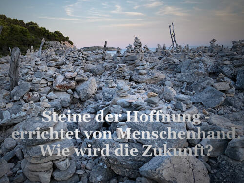 Steine der Hoffnung -   errichtet von Menschenhand.   Wie wird die Zukunft?   